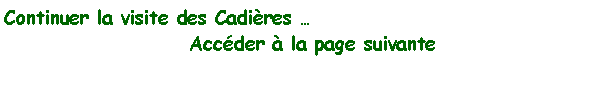 Zone de Texte: Continuer la visite des Cadières …
Accéder à la page suivante
